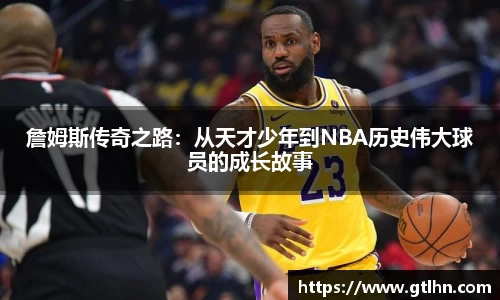 詹姆斯传奇之路：从天才少年到NBA历史伟大球员的成长故事